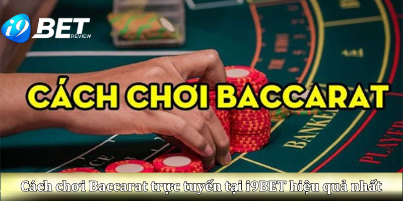 Cách chơi Baccarat trực tuyến tại nhà cái i9BET hiệu quả nhất