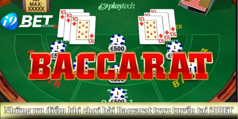 Những ưu điểm khi chơi bài Baccarat trực tuyến tại i9BET
