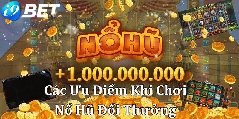 Các Ưu Điểm Khi Tham Gia Game Nổ Hũ Đổi Thưởng