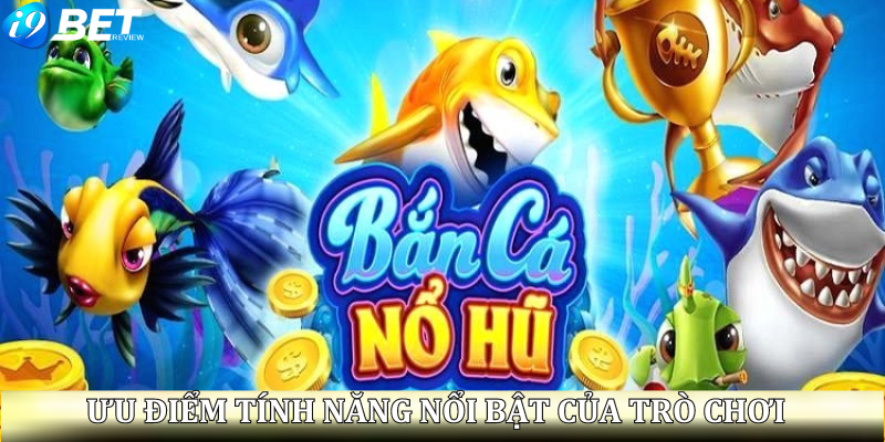 uu-diem-tinh-nang-ban-ca-no-hu