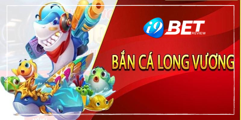 Tìm hiểu về game Bắn cá long vương tại nhà cái i9BET