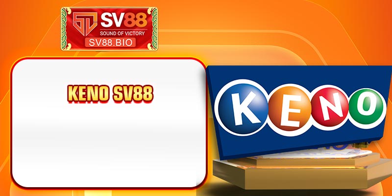 Keno SV88 – Dịch Vụ Giải Trí Trực Tuyến Chơi Là Ghiền!