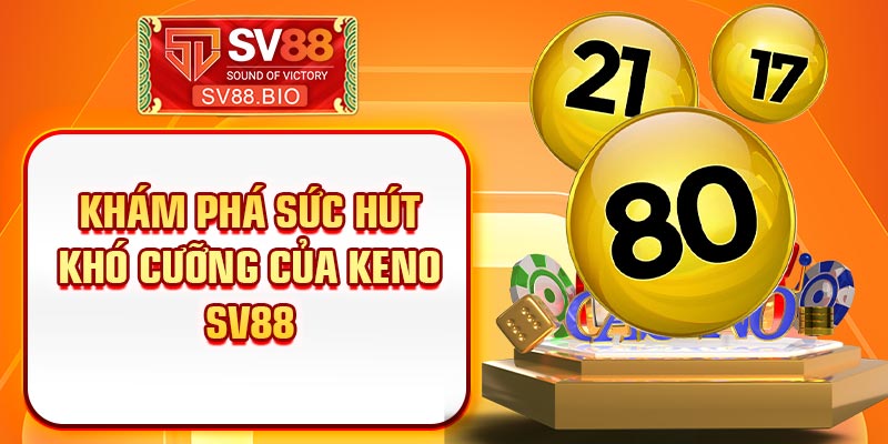 Khám phá sức hút khó cưỡng của keno SV88