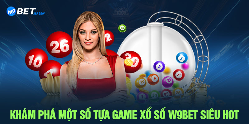 Khám phá một số tựa game xổ số W9BET siêu Hot