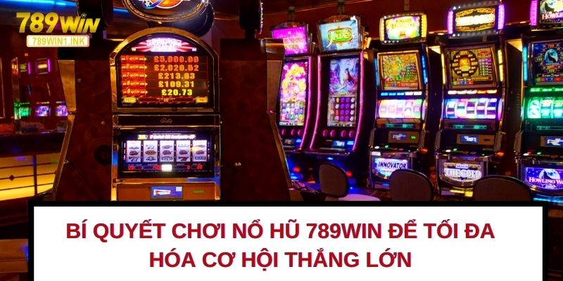 Bí quyết chơi nổ hũ 789WIN để tối đa hóa cơ hội thắng lớn