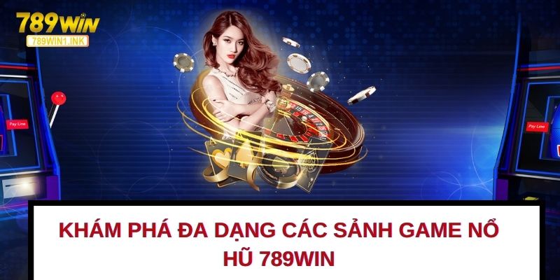 Khám phá đa dạng các sảnh game nổ hũ 789WIN